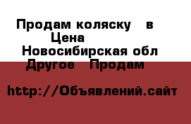 Продам коляску  3в1 › Цена ­ 7 000 - Новосибирская обл. Другое » Продам   